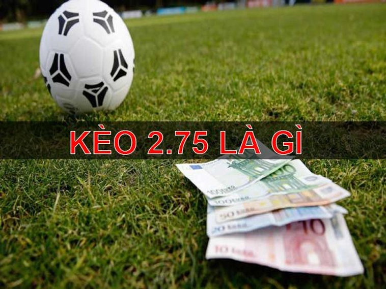 Phân Tích Chi Tiết Kèo 2.75 Và Cách Tính Thắng Thua Trong Bóng Đá