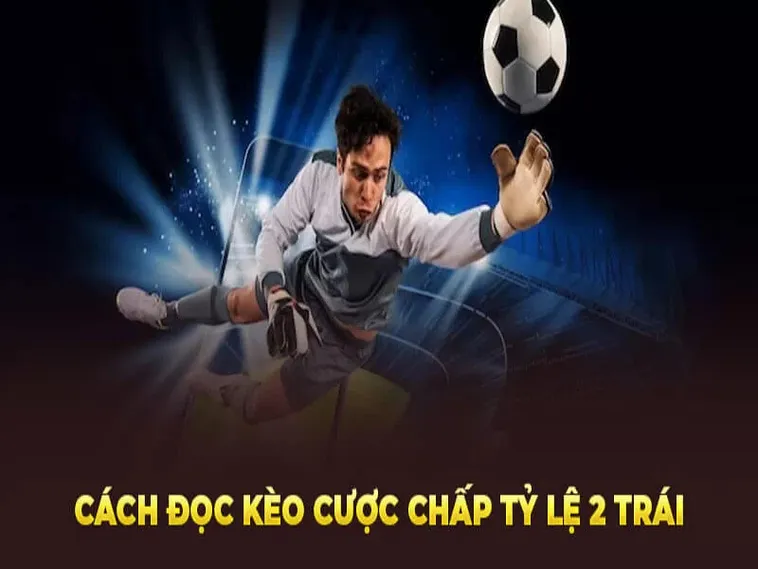 Kèo Chấp 2 Trái (2.0) – Phân Tích Kịch Bản Và Bí Quyết Soi Kèo