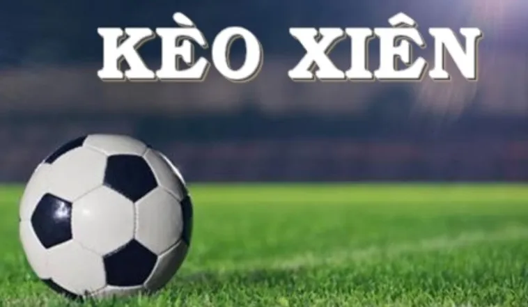 Kèo Xiên Trong Bóng Đá Nghệ Thuật Kết Hợp Để Nhân Đôi Lợi Nhuận